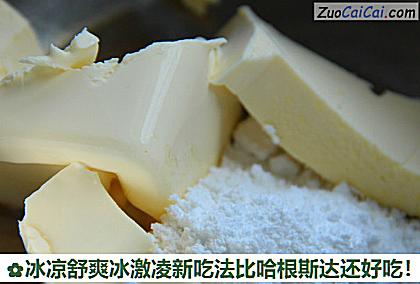 冰凉舒爽冰激凌新吃法比哈根斯达还好吃!做法第一步骤