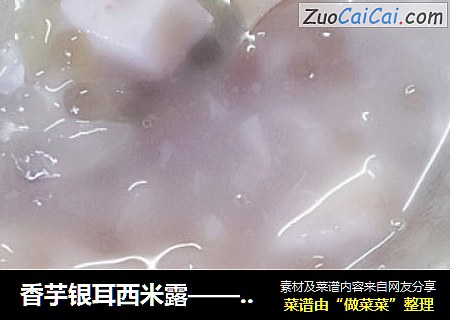香芋银耳西米露——暖暖的 狠贴心