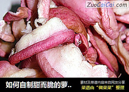 如何自制甜而脆的萝卜皮