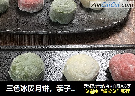 三色冰皮月饼，亲子美食，和孩子一起做吧，软糯可口甜品。