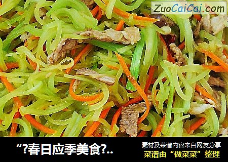 “?春日应季美食?”莴笋炒肉