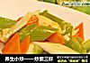 养生小炒——炒素三样的做法