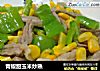 青椒甜玉米炒熟的做法