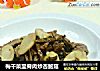 梅干菜里脊肉炒杏鲍菇的做法