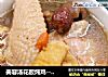 美容汤花胶炖鸡---附（干鱼肚）的泡发方法的做法
