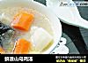 鲜淮山乌鸡汤的做法