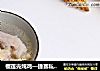 榴莲壳炖鸡—捷赛私房菜的做法