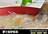 萝卜丝鲈鱼汤的做法
