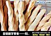 自制磨牙零食——阿拉棒（新手零失败）的做法