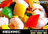 彩椒玉米炒虾仁的做法