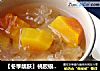 【冬季靓肤】桃胶银耳甜汤的做法