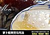 萝卜板栗煲乌鸡汤的做法