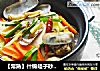 【常熟】什锦蛏子砂锅煲的做法