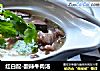 红白配-酸辣牛肉汤的做法