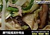 腐竹娃娃菜炒肉丝的做法