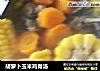 胡萝卜玉米鸡骨汤的做法