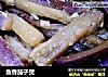 鱼香茄子煲的做法