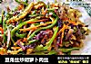豆角丝炒胡萝卜肉丝的做法