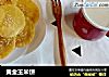 黄金玉米饼的做法