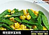 荷兰豆炒玉米粒的做法