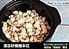 黑乐砂锅爆米花的做法