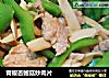 青椒杏鲍菇炒肉片的做法