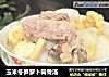玉米冬笋萝卜筒骨汤的做法