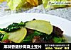 麻辣香肠炒青菜土豆片的做法