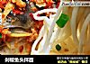 剁椒鱼头拌面的做法