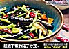 超级下饭的茄子炒豆角，不能少了它的做法