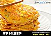 胡萝卜嫩玉米饼的做法