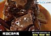 啤酒红烧牛尾的做法