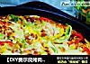 【DIY奥尔良烤肉披萨】我的第一个---奥尔良烤鸡披萨的做法