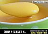【胡萝卜玉米泥】6、7、8月龄婴儿宝宝辅食的做法