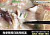 海参猪肉白菜疙瘩汤的做法
