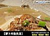 【萝卜片鱼头汤】的做法