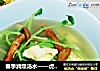 春季润燥汤水——虎松茸豆苗汤的做法