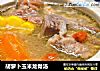 胡萝卜玉米龙骨汤的做法