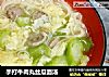 手打牛肉丸丝瓜面汤的做法