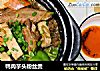 鸭肉芋头粉丝煲的做法