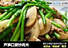 芦笋口蘑炒肉片的做法