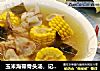 玉米海带骨头汤，记住“3”不放，简单2步做出美味清澈不油腻的做法