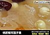 桃胶银耳莲子羹的做法