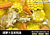 胡萝卜玉米鸡汤的做法