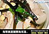 海带黄豆猪蹄海米汤——美味养颜汤的做法