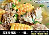 玉米排骨汤－－－粗粮细吃提高营养的做法