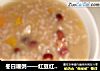 冬日暖粥——红豆红薯花生粥的做法