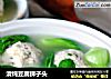 清炖豆腐狮子头的做法